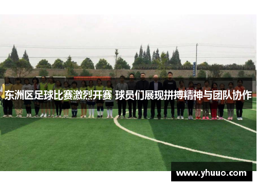 东洲区足球比赛激烈开赛 球员们展现拼搏精神与团队协作 东洲区足球比赛激烈开赛 球员们展现拼搏精神与团队协作