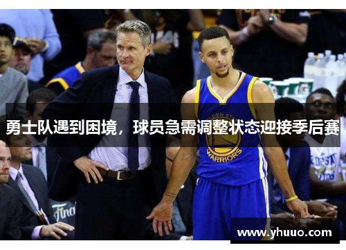 勇士队遇到困境，球员急需调整状态迎接季后赛