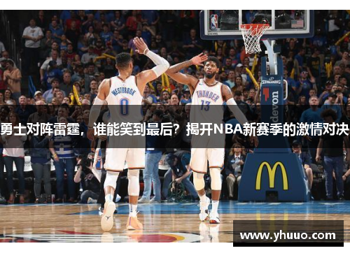 勇士对阵雷霆，谁能笑到最后？揭开NBA新赛季的激情对决