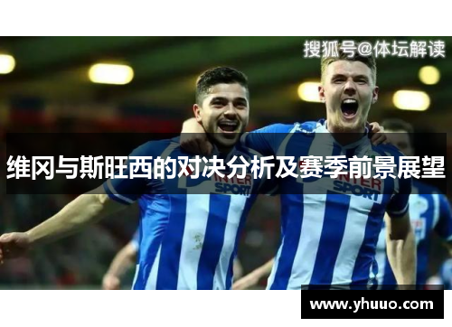 维冈与斯旺西的对决分析及赛季前景展望
