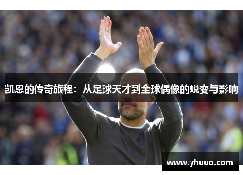 凯恩的传奇旅程：从足球天才到全球偶像的蜕变与影响