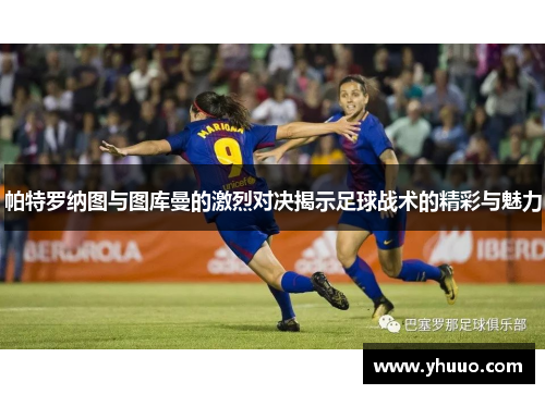 帕特罗纳图与图库曼的激烈对决揭示足球战术的精彩与魅力